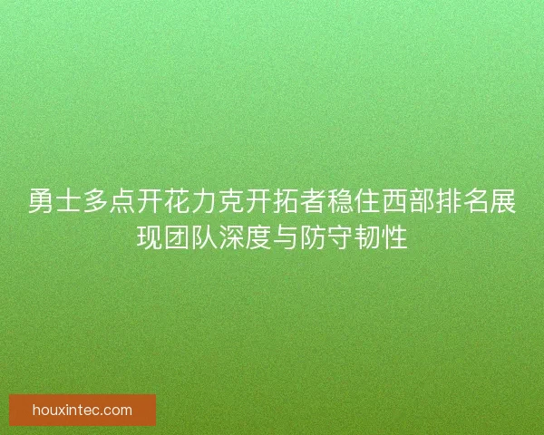 勇士多点开花力克开拓者稳住西部排名展现团队深度与防守韧性